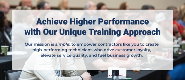 Achieve Higher Performance with Our Unique Training Approach: Our mission is simple: to empower contractors like you to create high-performing technicians who drive customer loyalty, elevate service quality, and fuel business growth.